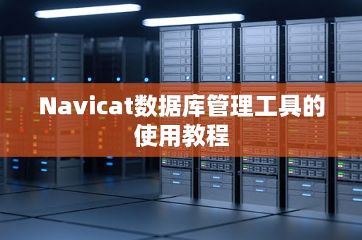 Navicat数据库管理工具的使用教程