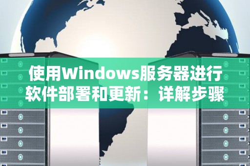 使用Windows服务器进行软件部署和更新：详解步骤与注意事项 