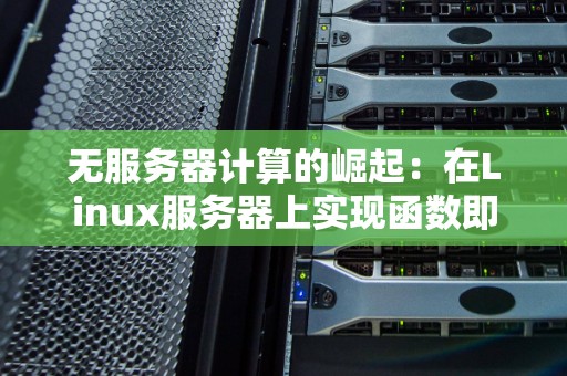 无服务器计算的崛起：在Linux服务器上实现函数即服务 