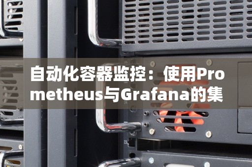 自动化容器监控：使用Prometheus与Grafana的集成 