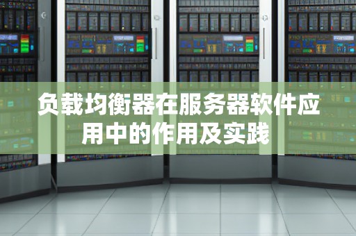 负载均衡器在服务器软件应用中的作用及经验 