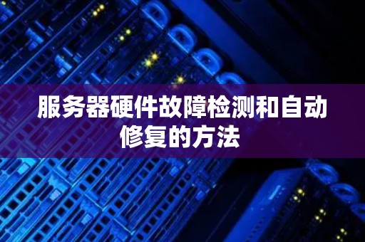 服务器硬件故障检测和自动修复的方法 