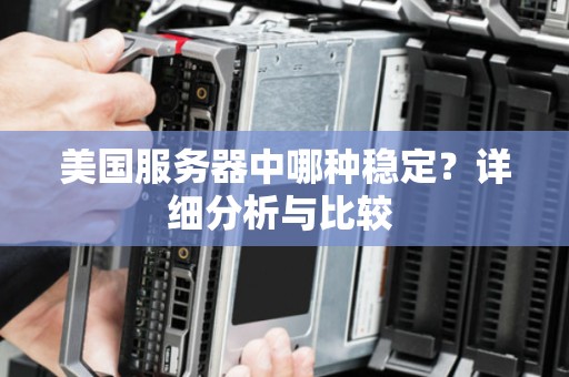 美国服务器中哪种稳定？详细分析与比较 