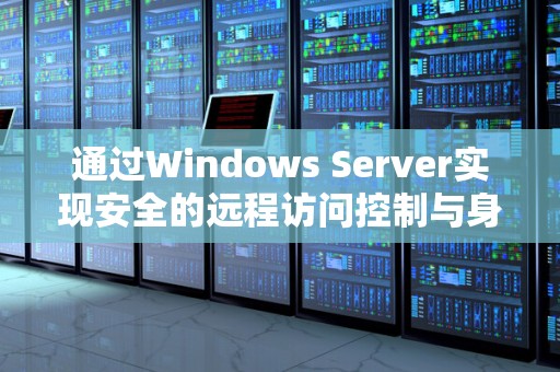 通过Windows Server实现安全的远程访问控制与身份认证 