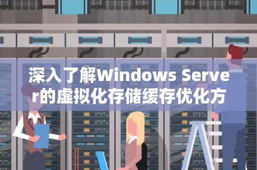 深入了解Windows Server的虚拟化存储缓存优化方法 