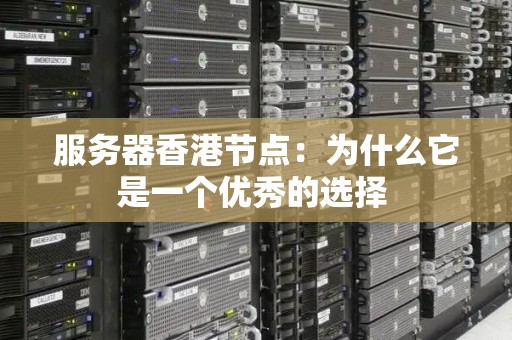 服务器香港节点:为什么它是一个优秀的选择 服务器香港节点:为什么它是一个优秀的选择