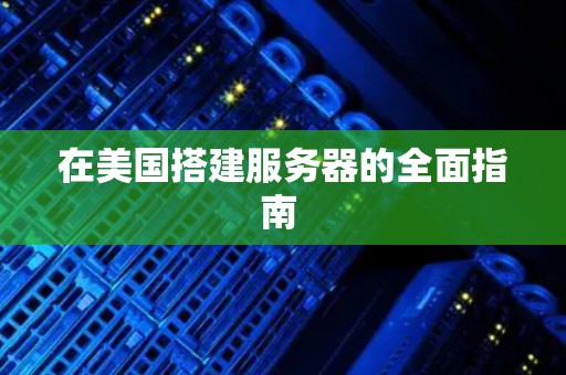 在美国搭建服务器的全面建议 