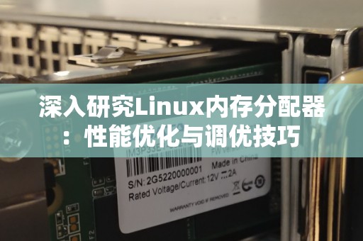 深入研究Linux内存分配器:性能优化与调优技巧 深入研究Linux内存分配器:性能优化与调优技巧