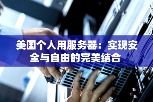 美国个人用服务器：实现安全与自由的完美结合 