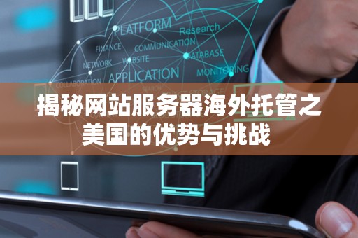 揭秘网站服务器海外托管之美国的优势与挑战 