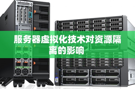 服务器虚拟化技术对资源隔离的影响 