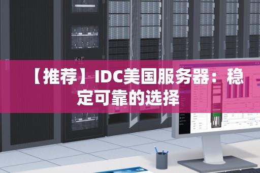 【推荐】IDC美国服务器:稳定可靠的选择 【推荐】IDC美国服务器:稳定可靠的选择