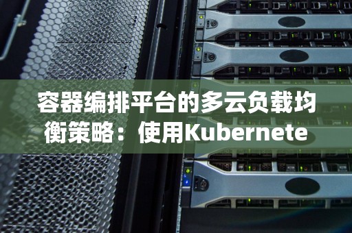容器编排平台的多云负载均衡策略：使用Kubernetes的ExternalTrafficPolicy 