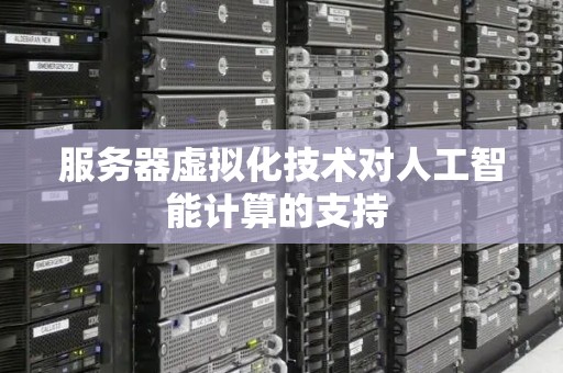 服务器虚拟化技术对人工智能计算的支持 