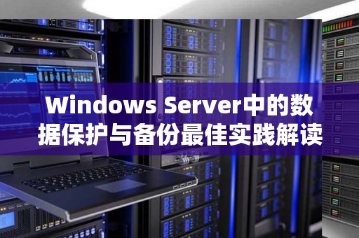 Windows Server中的数据保护与备份好的经验解读 Windows Server中的数据保护与备份好的经验解读