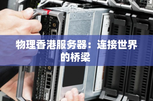 物理香港服务器：连接世界的桥梁 