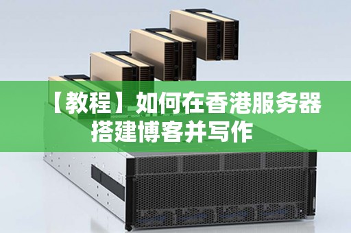 如何在香港服务器搭建博客并写作网站