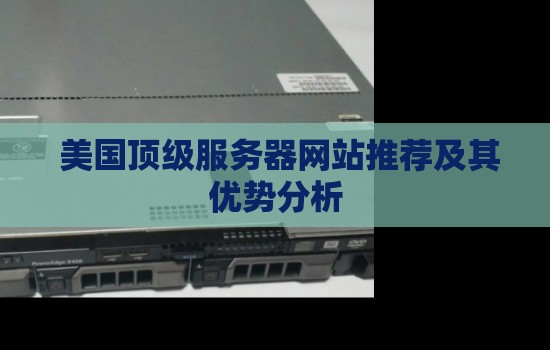 美国顶级服务器网站推荐及其优势分析