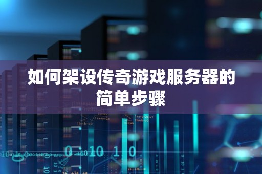 如何架设传奇游戏服务器的简单步骤
