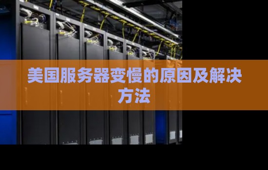 美国服务器变慢的原因及解决方法 美国服务器变慢的原因及解决方法