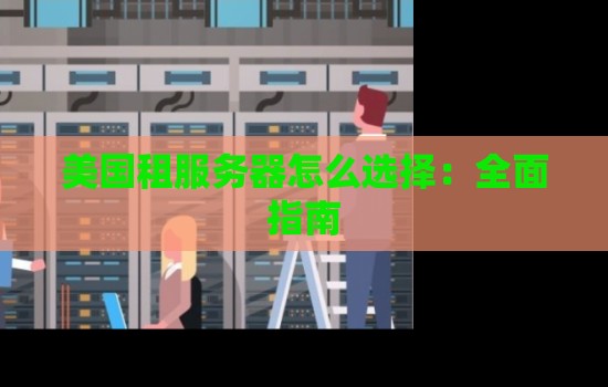 美国租服务器怎么选择:全面建议 美国租服务器怎么选择:全面建议