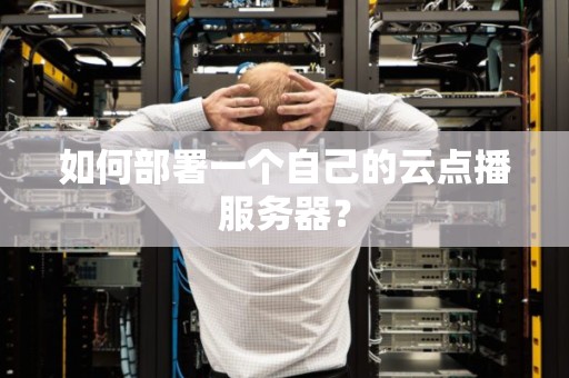 如何部署一个自己的云点播服务器？