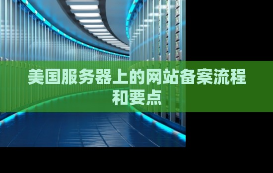 美国服务器上的网站备案流程和要点 美国服务器上的网站备案流程和要点