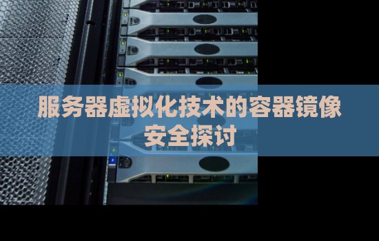 服务器虚拟化技术的容器镜像安全分析