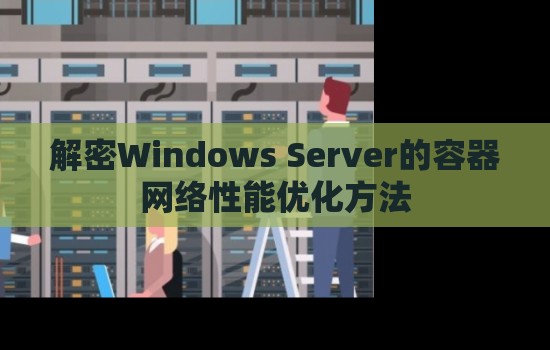 解密Windows Server的容器网络性能优化方法
