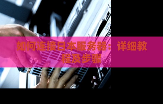 如何连接日本服务器：详细教程及步骤