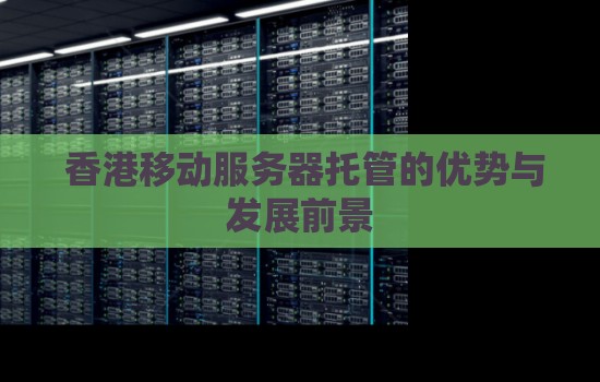 香港移动服务器托管的优势与发展前景