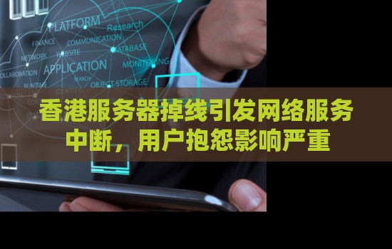 香港服务器掉线引发网络服务中断,用户抱怨影响严重 香港服务器掉线引发网络服务中断,用户抱怨影响严重