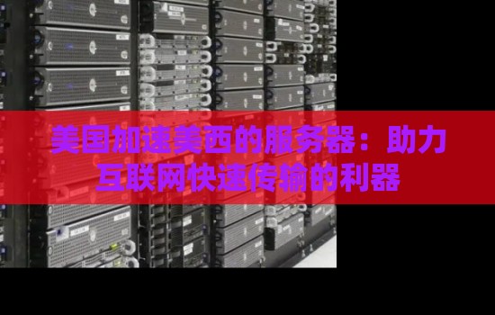 美国加速美西的服务器：助力互联网快速传输的利器