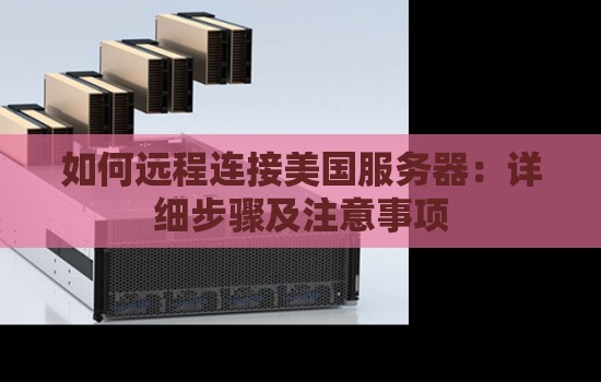 如何远程连接美国服务器:详细步骤及注意事项 如何远程连接美国服务器:详细步骤及注意事项