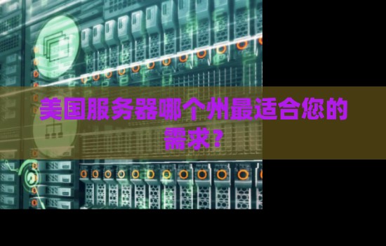 美国服务器哪个州最适合您的需求？
