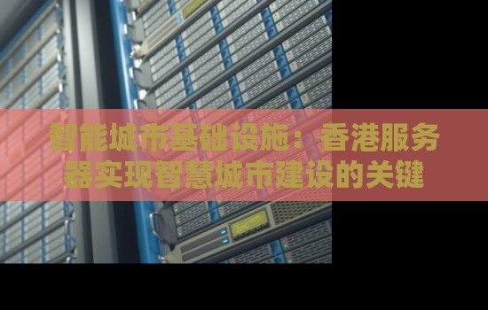 智能城市基础设施:香港服务器实现智慧城市建设的关键 智能城市基础设施:香港服务器实现智慧城市建设的关键
