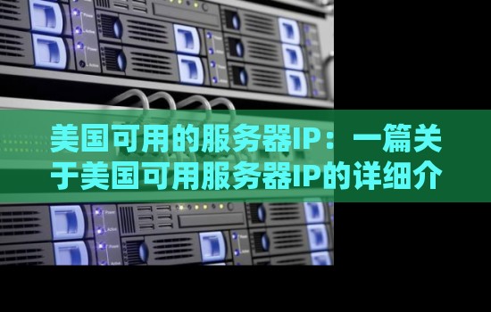 美国可用的服务器IP：一篇关于美国可用服务器IP的详细介绍