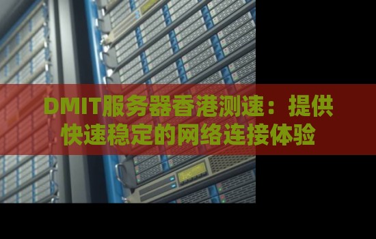 DMIT服务器香港测速:提供快速稳定的网络连接体验 DMIT服务器香港测速:提供快速稳定的网络连接体验