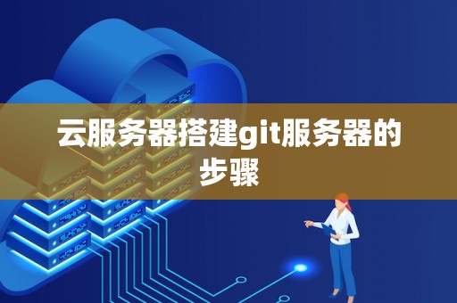 云服务器搭建git服务器的步骤