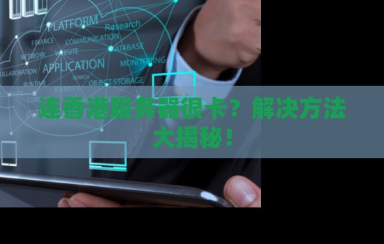连香港服务器很卡?解决方法大揭秘! 连香港服务器很卡?解决方法大揭秘!