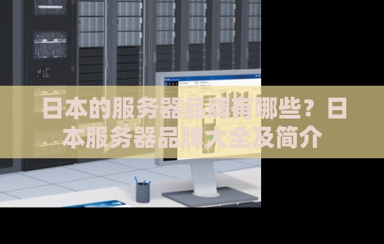 日本的服务器品牌有哪些?日本服务器品牌大全及简介 日本的服务器品牌有哪些?日本服务器品牌大全及简介