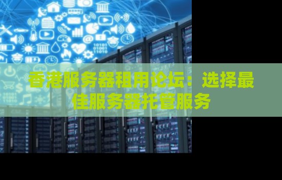 香港服务器租用论坛:选择好的服务器托管服务 香港服务器租用论坛:选择好的服务器托管服务