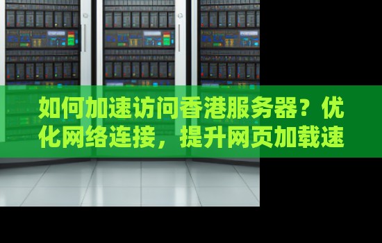 如何加速访问香港服务器？优化网络连接，提升网页加载速度！
