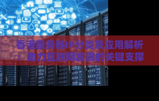 香港服务器IP分类及应用解析:助力互联网发展的关键支撑 香港服务器IP分类及应用解析:助力互联网发展的关键支撑