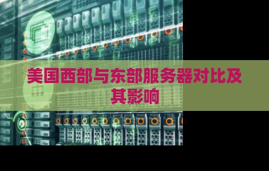 美国西部与东部服务器对比及其影响