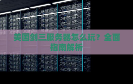 美国剑三服务器怎么玩?全面建议解析 美国剑三服务器怎么玩?全面建议解析