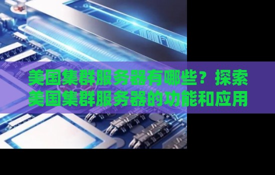 美国集群服务器有哪些?分析美国集群服务器的功能和应用 美国集群服务器有哪些?分析美国集群服务器的功能和应用