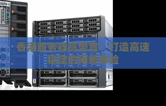 香港服务器高带宽:打造高速稳定的网络体验 香港服务器高带宽:打造高速稳定的网络体验