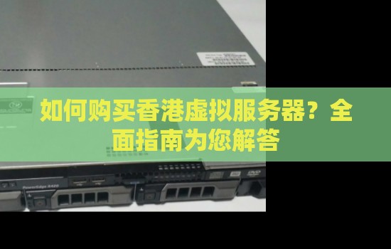 如何购买香港虚拟服务器？全面建议为您解答