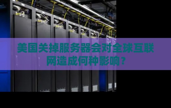 美国关掉服务器会对全球互联网造成何种影响？